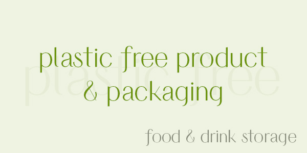 Food & drink storage that’s plastic free and has plastic free packaging