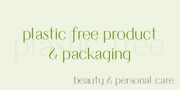 Natural Beauty Products that are plastic free and have plastic free packaging